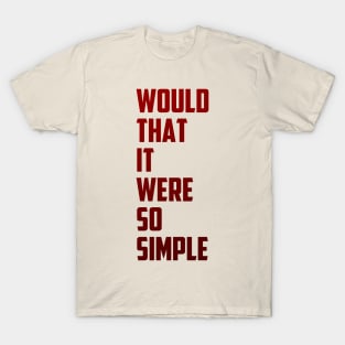 Would that it were so simple T-Shirt